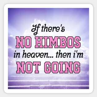 If There's No Himbos In Heaven... Then Im Not Going Sticker